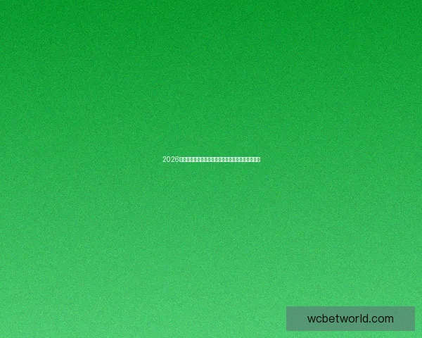 2026世界杯竞猜投注全攻略预测技巧与热门赛果分析指南