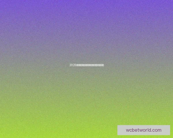 2026年世界杯冠军预测与各大热门球队表现分析